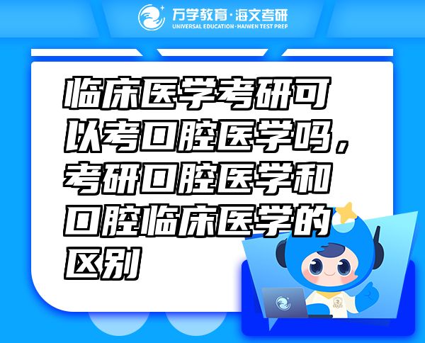 臨床醫(yī)學(xué)考研可以考口腔醫(yī)學(xué)嗎，考研口腔醫(yī)學(xué)和口腔臨床醫(yī)學(xué)的區(qū)別