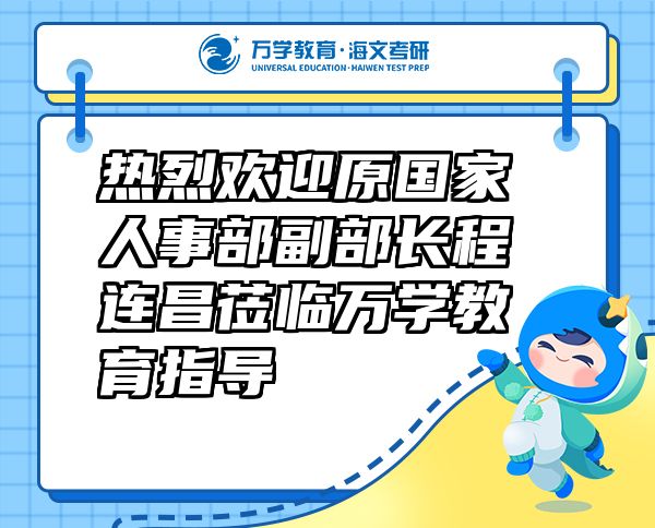 熱烈歡迎原國(guó)家人事部副部長(zhǎng)程連昌蒞臨萬(wàn)學(xué)教育（海文考研）指導(dǎo)