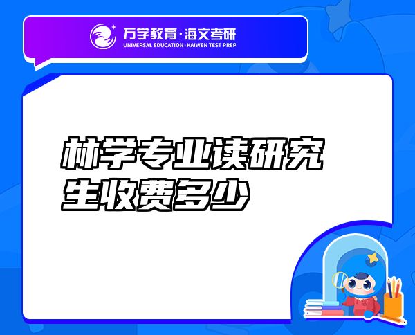 林學(xué)專業(yè)讀研究生收費(fèi)多少