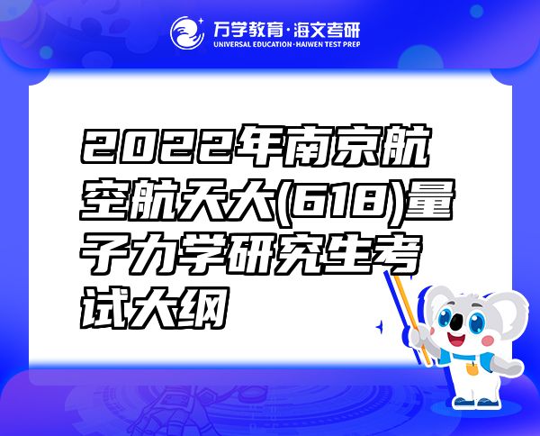 2022年南京航空航天大(618)量子力學(xué)研究生考試大綱