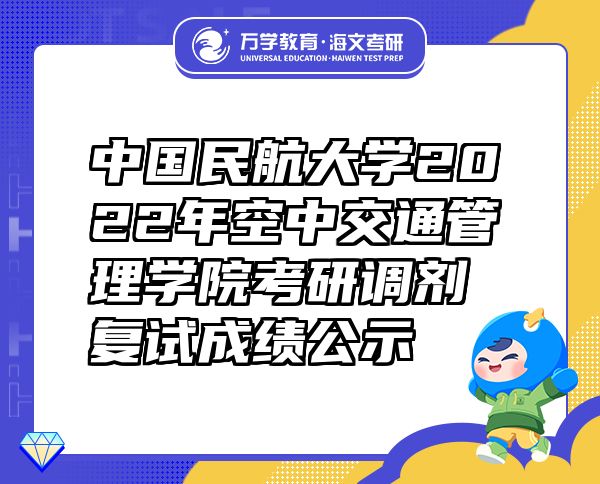 中國民航大學(xué)2022年空中交通管理學(xué)院考研調(diào)劑復(fù)試成績公示