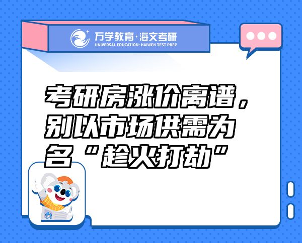 考研房漲價(jià)離譜，別以市場供需為名“趁火打劫”