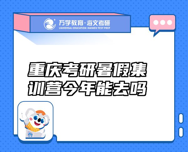 重慶考研暑假集訓(xùn)營今年能去嗎