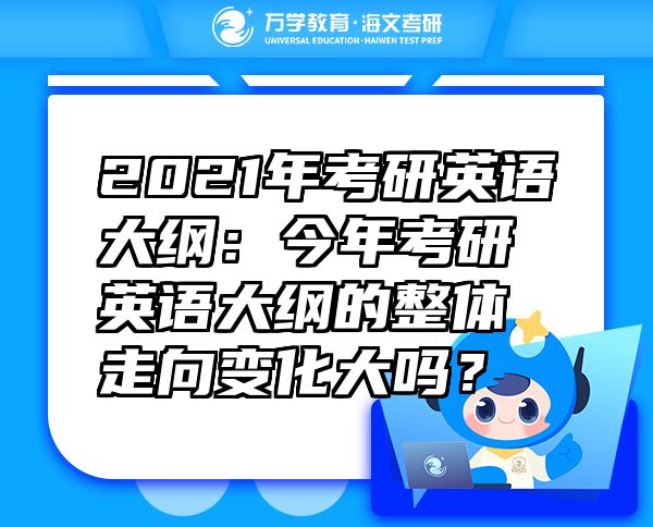 2021年考研英語(yǔ)大綱：今年考研英語(yǔ)大綱的整體走向變化大嗎？