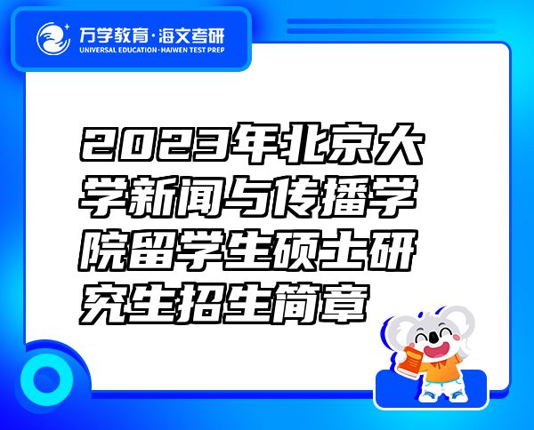 2023年北京大學(xué)新聞與傳播學(xué)院留學(xué)生碩士研究生招生簡(jiǎn)章