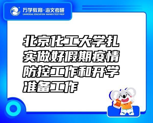 北京化工大學(xué)扎實做好假期疫情防控工作和開學(xué)準(zhǔn)備工作