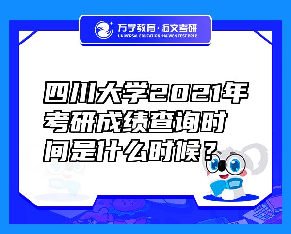 四川大學2021年考研成績查詢時間是什么時候？
