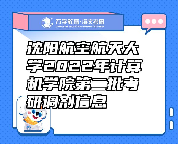 沈陽航空航天大學(xué)2022年計算機(jī)學(xué)院第二批考研調(diào)劑信息