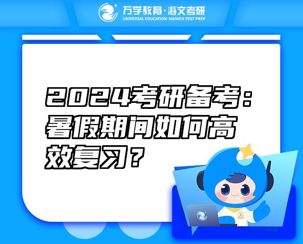 2024考研備考：暑假期間如何高效復(fù)習(xí)？