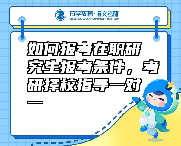 如何報(bào)考在職研究生報(bào)考條件，考研擇校指導(dǎo)一對(duì)一