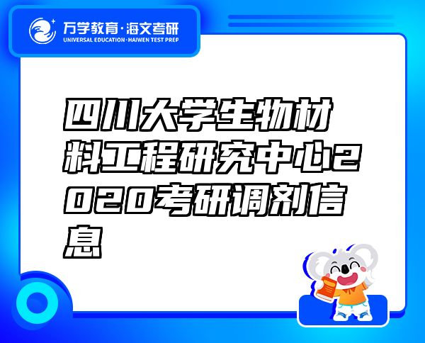 四川大學(xué)生物材料工程研究中心2020考研調(diào)劑信息
