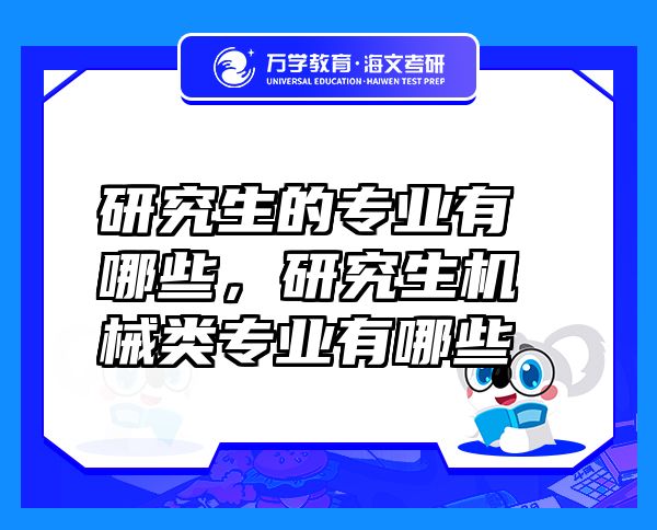 研究生的專業(yè)有哪些，研究生機(jī)械類專業(yè)有哪些
