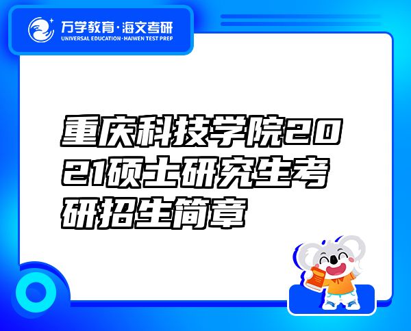 重慶科技學(xué)院2021碩士研究生考研招生簡(jiǎn)章