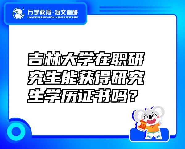 吉林大學(xué)在職研究生能獲得研究生學(xué)歷證書嗎？