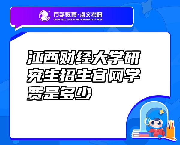 江西財經(jīng)大學(xué)研究生招生官網(wǎng)學(xué)費(fèi)是多少