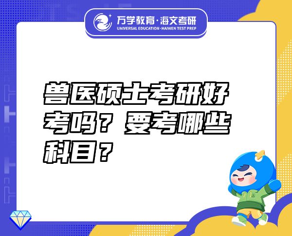獸醫(yī)碩士考研好考嗎？要考哪些科目？