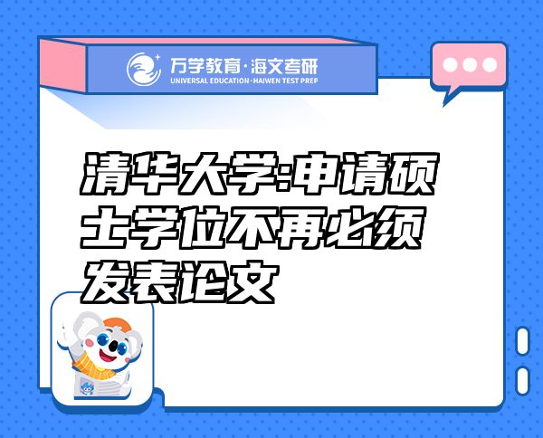清華大學(xué):申請(qǐng)碩士學(xué)位不再必須發(fā)表論文