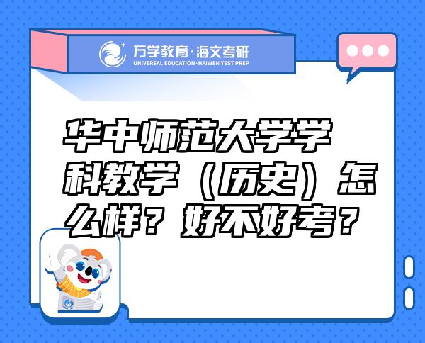 華中師范大學(xué)學(xué)科教學(xué)（歷史）怎么樣？好不好考？
