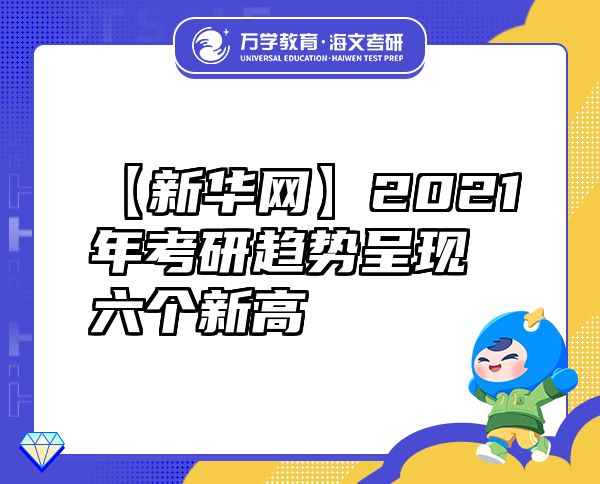 【新華網(wǎng)】2021年考研趨勢呈現(xiàn)六個新高