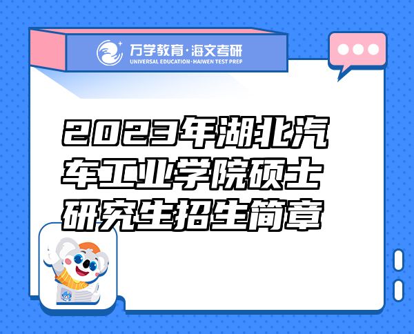 2023年湖北汽車工業(yè)學(xué)院碩士研究生招生簡章