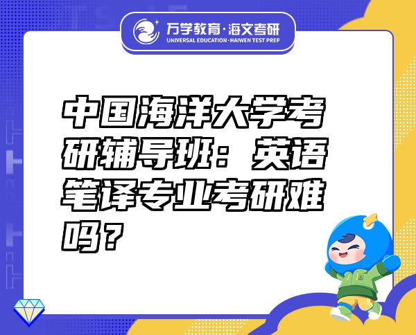 中國海洋大學(xué)考研輔導(dǎo)班：英語筆譯專業(yè)考研難嗎？
