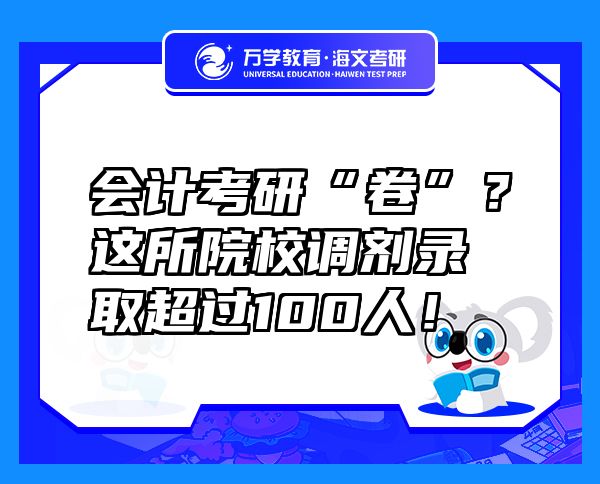 會(huì)計(jì)考研“卷”？這所院校調(diào)劑錄取超過100人！