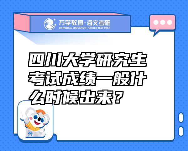 四川大學(xué)研究生考試成績一般什么時(shí)候出來？