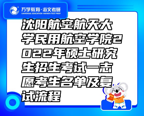 沈陽航空航天大學(xué)民用航空學(xué)院2022年碩士研究生招生考試一志愿考生名單及復(fù)試流程