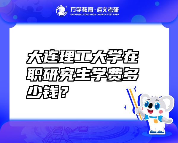 大連理工大學(xué)在職研究生學(xué)費(fèi)多少錢？