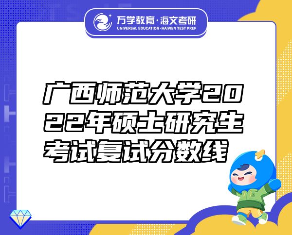 廣西師范大學(xué)2022年碩士研究生考試復(fù)試分?jǐn)?shù)線