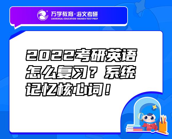 2022考研英語(yǔ)怎么復(fù)習(xí)？系統(tǒng)記憶核心詞！