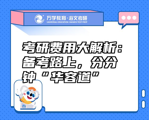 考研費(fèi)用大解析：備考路上，分分鐘“華容道”