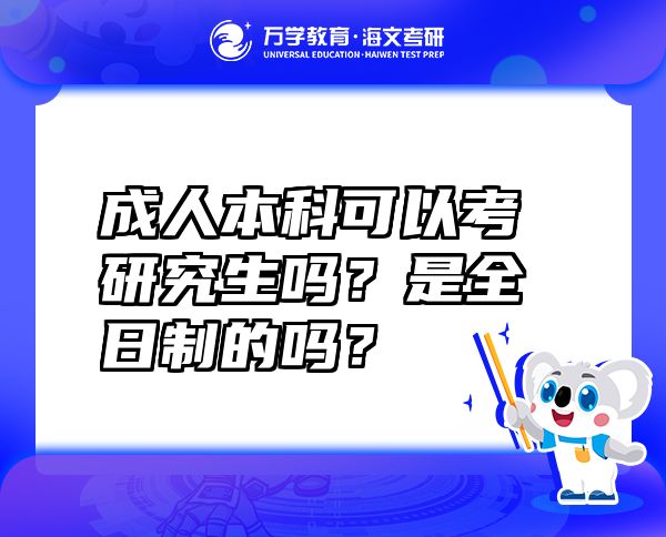 成人本科可以考研究生嗎？是全日制的嗎？