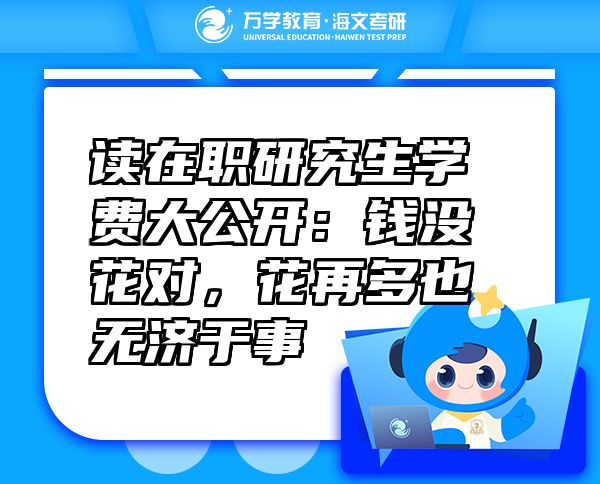 讀在職研究生學(xué)費(fèi)大公開：錢沒花對，花再多也無濟(jì)于事