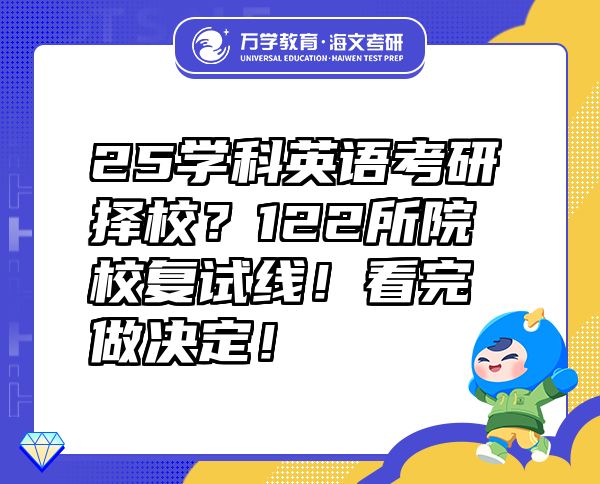 25學(xué)科英語考研擇校？122所院校復(fù)試線！看完做決定！