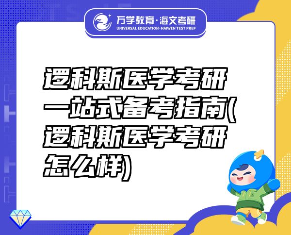 邏科斯醫(yī)學(xué)考研一站式備考指南(邏科斯醫(yī)學(xué)考研怎么樣)