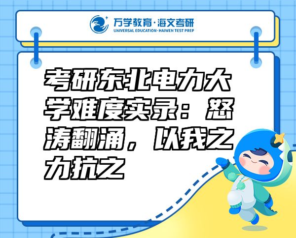 考研東北電力大學(xué)難度實(shí)錄:怒濤翻涌,以我之力抗之
