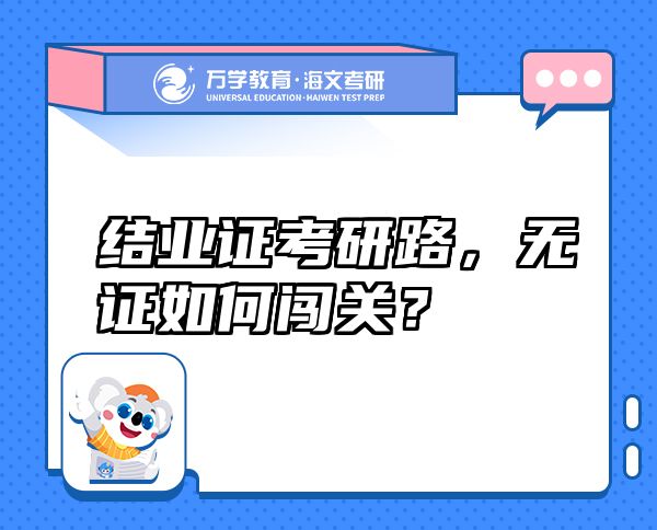 結(jié)業(yè)證考研路，無(wú)證如何闖關(guān)？