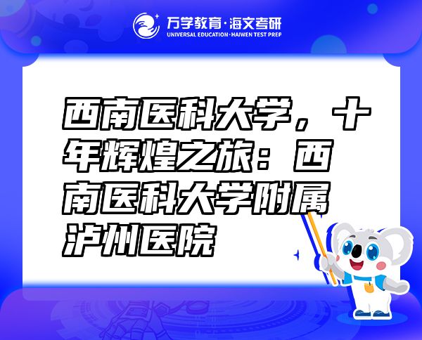 西南醫(yī)科大學(xué)，十年輝煌之旅：西南醫(yī)科大學(xué)附屬瀘州醫(yī)院