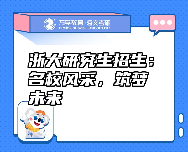浙大研究生招生：名校風采，筑夢未來