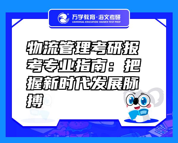 物流管理考研報(bào)考專業(yè)指南：把握新時(shí)代發(fā)展脈搏
