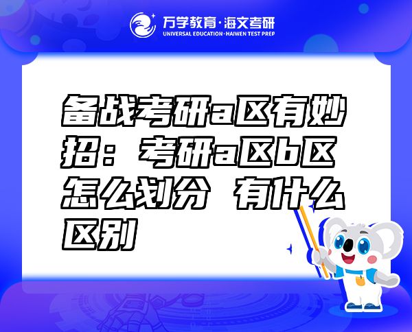 備戰(zhàn)考研a區(qū)有妙招：考研a區(qū)b區(qū)怎么劃分 有什么區(qū)別