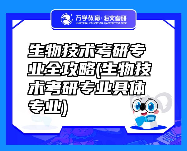 生物技術考研專業(yè)全攻略(生物技術考研專業(yè)具體專業(yè))