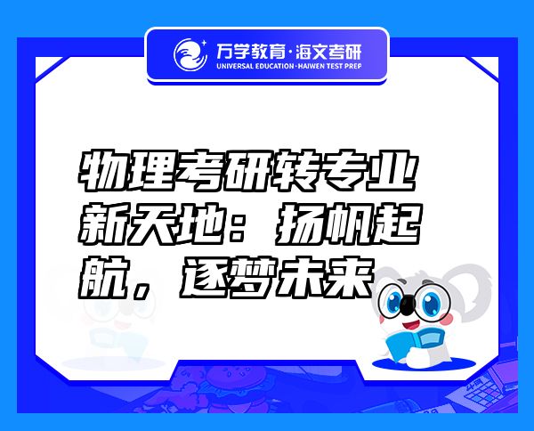 物理考研轉(zhuǎn)專業(yè)新天地：揚(yáng)帆起航，逐夢(mèng)未來