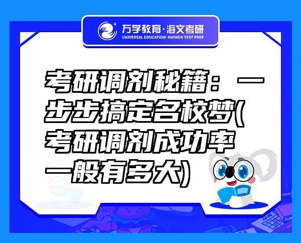 考研調(diào)劑秘籍：一步步搞定名校夢(考研調(diào)劑成功率一般有多大)