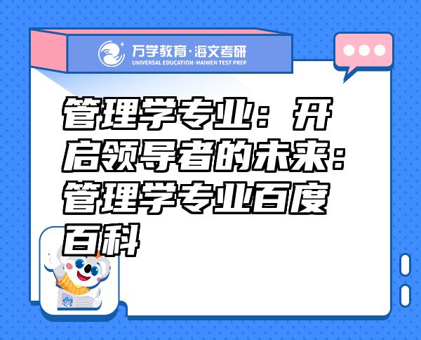 管理學(xué)專業(yè)：開(kāi)啟領(lǐng)導(dǎo)者的未來(lái)：管理學(xué)專業(yè)百度百科
