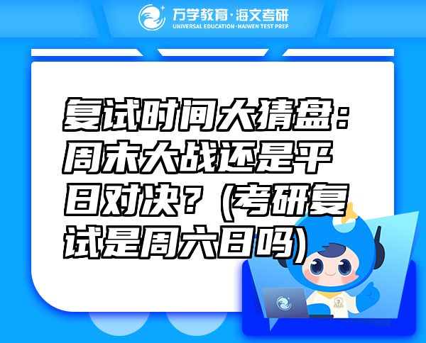 復(fù)試時(shí)間大猜盤：周末大戰(zhàn)還是平日對決？(考研復(fù)試是周六日嗎)