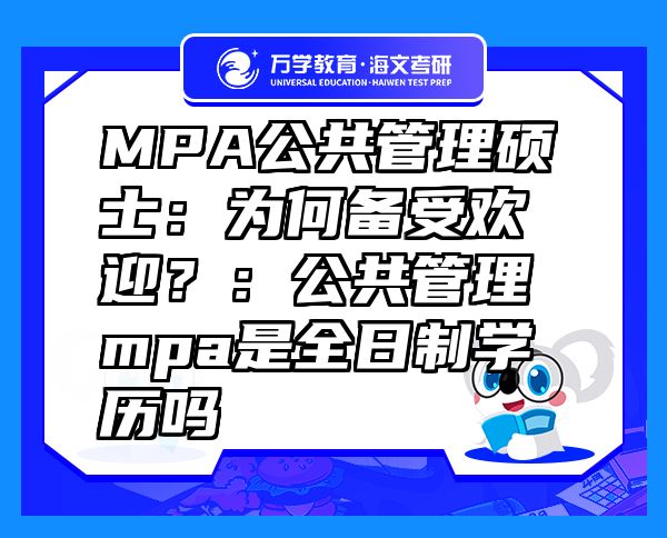 MPA公共管理碩士：為何備受歡迎？：公共管理mpa是全日制學(xué)歷嗎