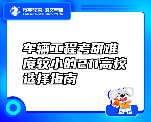 車輛工程考研難度較小的211高校選擇指南