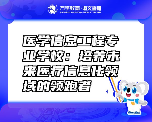 醫(yī)學信息工程專業(yè)學校：培養(yǎng)未來醫(yī)療信息化領(lǐng)域的領(lǐng)跑者